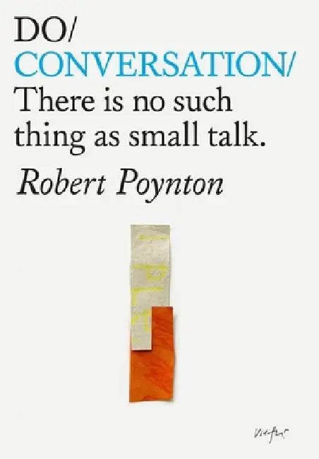 Do Conversation: There's No Such Thing as Small Talk by Robert Poynton