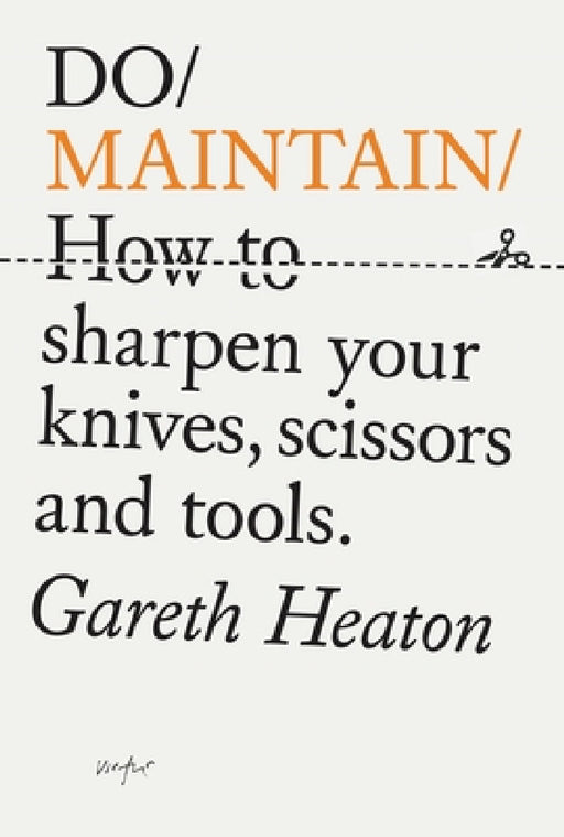 Do Maintain: How to Sharpen Knives, Scissors and Garden Tools. by Gareth Heaton
