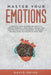 Master Your Emotions: A Practical Guide to Overcome Negativity Through Emotional Intelligence, Manage Your Feelings with Anger Management Te by David Drive