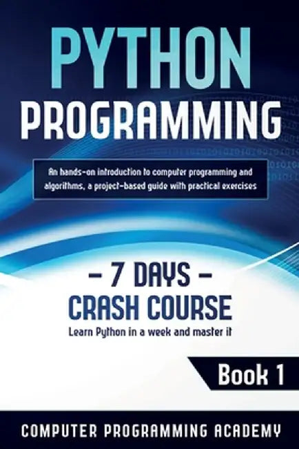 Python Programming: Learn Python in a Week and Master It. An Hands-On Introduction to Computer Programming and Algorithms, a Project-Based by Computer Programming Academy