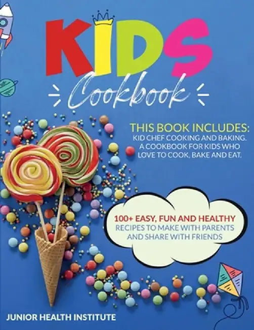 Kids Cookbook: 2 Books in 1: Cooking and Baking. A Cookbook for Kids Who Love to Cook, Bake and Eat with 100+ Easy, Fun and Healthy R by Junior Health Institute