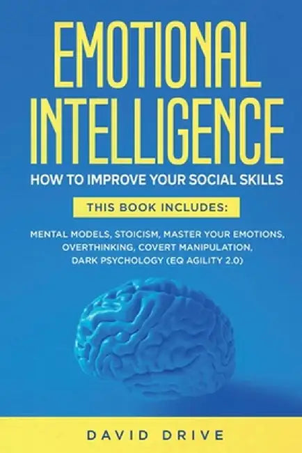 Emotional Intelligence: How To Improve Your Social Skills. 6 Books in 1: Mental Models, Stoicism, Master Your Emotions, Overthinking, Covert M by David Drive