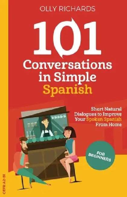 101 Conversations in Simple Spanish: Short, Natural Dialogues to Improve Your Spoken Spanish From Home by Olly Richards