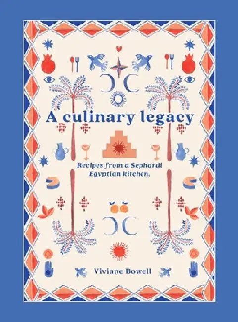 A Culinary Legacy: Recipes from a Sephardi Egyptian kitchen by Viviane Bowell
