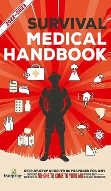 Survival Medical Handbook 2022-2023: Step-By-Step Guide to be Prepared for Any Emergency When Help is NOT On The Way With the Most Up To Date Informat by Small Footprint Press