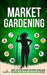 Market Gardening: Step-By-Step Guide to Start Your Own Small Scale Organic Farm in as Little as 30 Days Without Stress or Extra work by Small Footprint Press