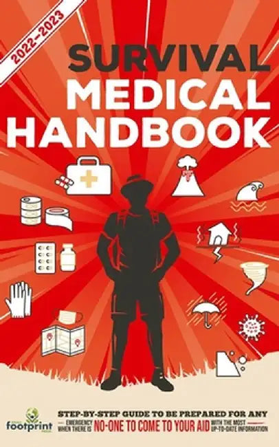 Survival Medical Handbook 2022-2023: Step-By-Step Guide to be Prepared for Any Emergency When Help is NOT On The Way With the Most Up To Date Informat by Small Footprint Press