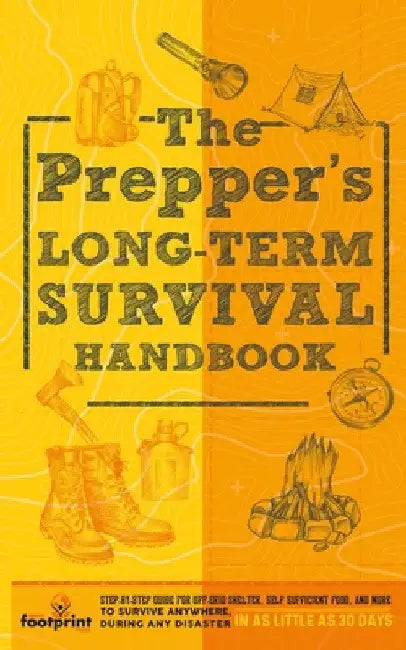 The Prepper's Long Term Survival Handbook: Step-By-Step Guide for Off-Grid Shelter, Self Sufficient Food, and More To Survive Anywhere, During ANY Dis by Small Footprint Press