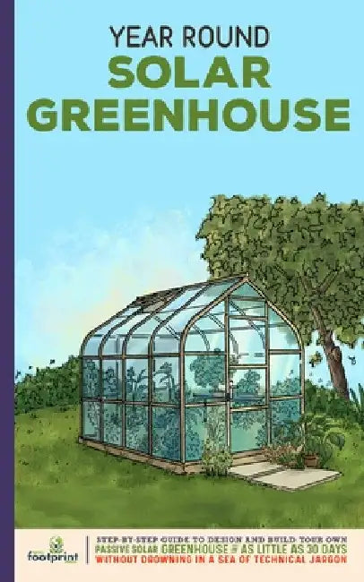 Year Round Solar Greenhouse: Step-By-Step Guide to Design And Build Your Own Passive Solar Greenhouse in as Little as 30 Days Without Drowning in a by Small Footprint Press