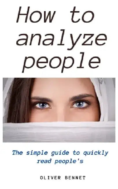 How to Analyze People: The simple guide to quickly read people's by Oliver Bennet