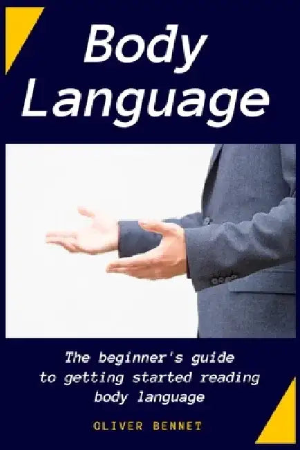 Body Language: The beginner's guide to getting started reading body language by Oliver Bennet
