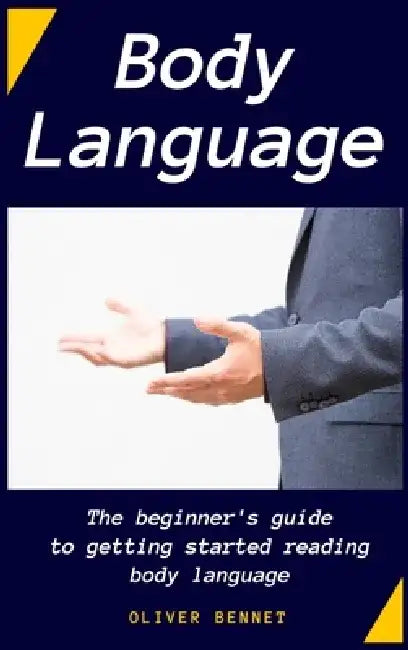 Body Language: The beginner's guide to getting started reading body language by Oliver Bennet