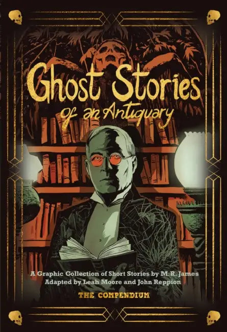 Ghost Stories of an Antiquary: The Compendium by M. R. James, Leah Moore, John Reppion