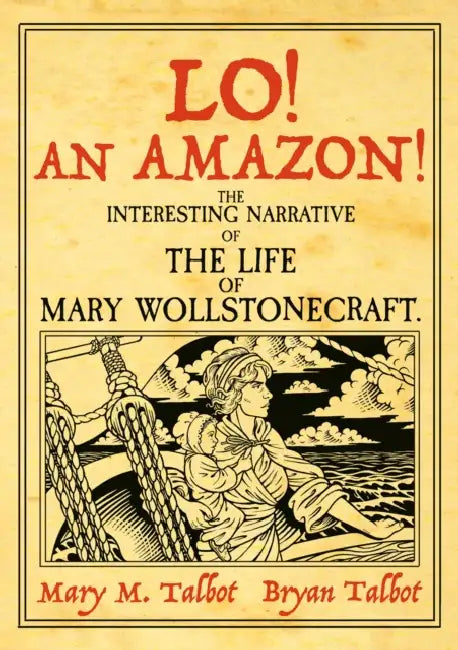 Lo! an Amazon!: The Interesting Narrative of the Life of Mary Wollstonecraft by Bryan Talbot, Mary M. Talbot