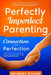 Perfectly Imperfect Parenting: Connection Not Perfection by Mary O'Kane