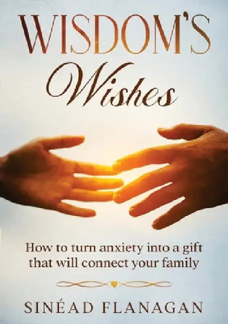 Wisdom's Wishes - How to turn anxiety into a gift that will connect your family by Sinead Flanagan
