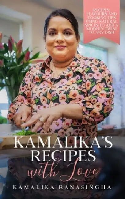 Kamalika's Recipes with Love - Recipes, flavours and cooking tips using natural spices to add a modern twist to any dish by Kamalika Ranasingha