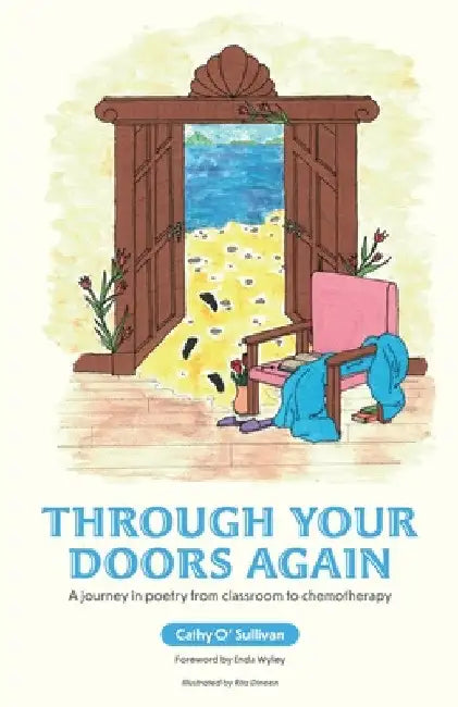 Through Your Doors Again A journey in poetry from classroom to chemotherapy by Cathy O'Sullivan