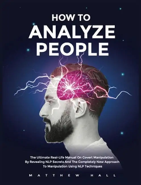 How to Analyze People: The Ultimate Real-Life Manual On Covert Manipulation By Revealing NLP Secrets And The Completely New Approach To Manip by Matthew Hall