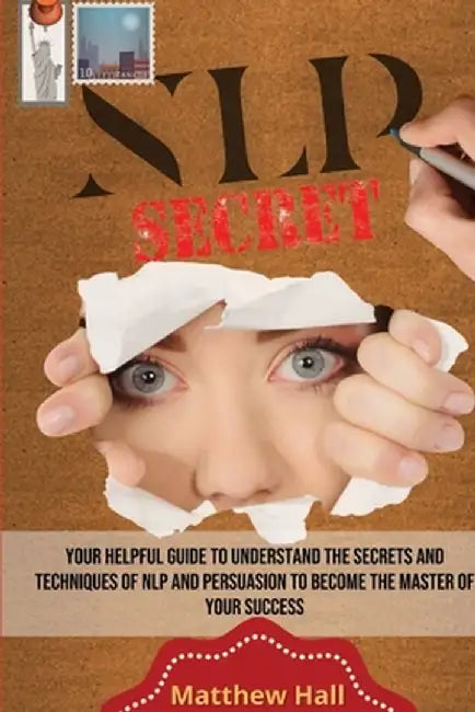 NLP Secrets: Your Helpful Guide To Understand The Secrets And Techniques Of NLP And Persuasion To Become The Master Of Your Success by Matthew Hall