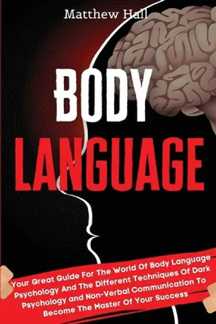 Body Language: Your Great Guide For The World Of Body Language Psychology And The Different Techniques Of Dark Psychology and Non-Ver by Matthew Hall