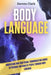 Body Language: Understand How Non-Verbal Communication Works To Persuade And Analyze People Through Body Language by Steven Clark