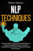 NLP Techniques: Your Easy Guide To Understand How NLP Works, Its Importance And Effectiveness To Learn NLP Components And Techniques T by Walter Johnson