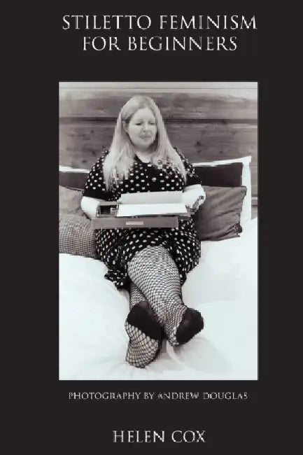 Stiletto Feminism for Beginners by Helen Cox