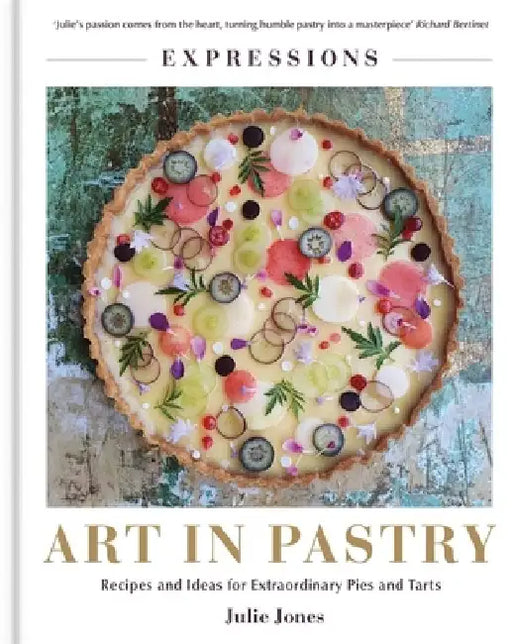 Art in Pastry: Creative and Inspirational Design for Tarts and Pies by Julie Jones