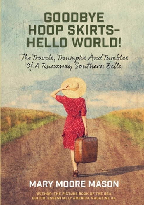 Goodbye Hoop Skirts - Hello World!: The Travels, Triumphs and Tumbles of a Runaway Southern Belle by Mary Moore Mason