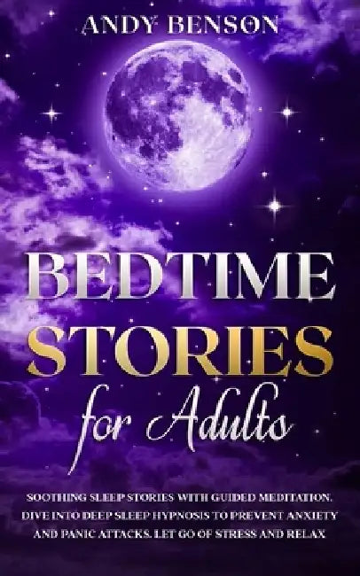 Bedtime Stories for Adults: Soothing Sleep Stories with Guided Meditation. Dive Into Deep Sleep Hypnosis to Prevent Anxiety and Panic Attacks. Let Go by Andy Benson