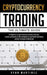 Cryptocurrency Trading: The Ultimate Guide for Beginners to Start Investing in Bitcoin, Etherium, Litecoin and Altcoins in 2021 and Beyond. Create Wea by Ryan Martinez
