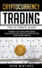 Cryptocurrency Trading: The Ultimate Guide for Beginners to Start Investing in Bitcoin, Ethereum, Litecoin and Altcoins in 2021 and Beyond. Cr by Ryan Martinez
