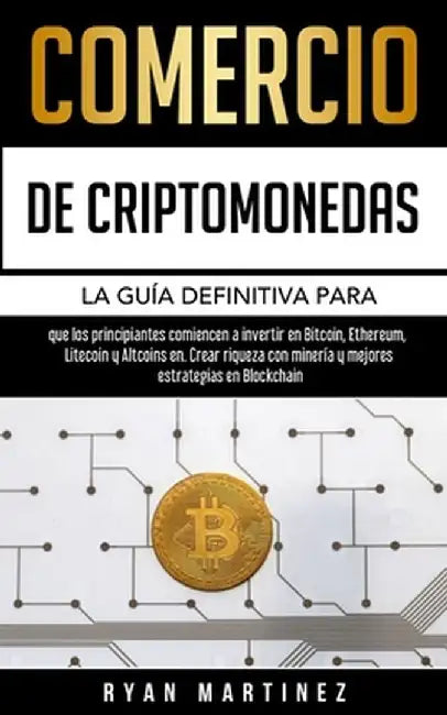 Comercio de criptomonedas: La guía definitiva para que los principiantes comiencen a invertir en Bitcoin, Ethereum, Litecoin y Altcoins en. Crear by Ryan Martinez