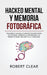 Hackeo Mental y Memoria Fotográfica: Volumen 2: Hackea tu Mente con Esta Guía de 10 Pasos. Aumenta la Retención y la Productividad. Mejora tu CI y Enf by Robert Clear