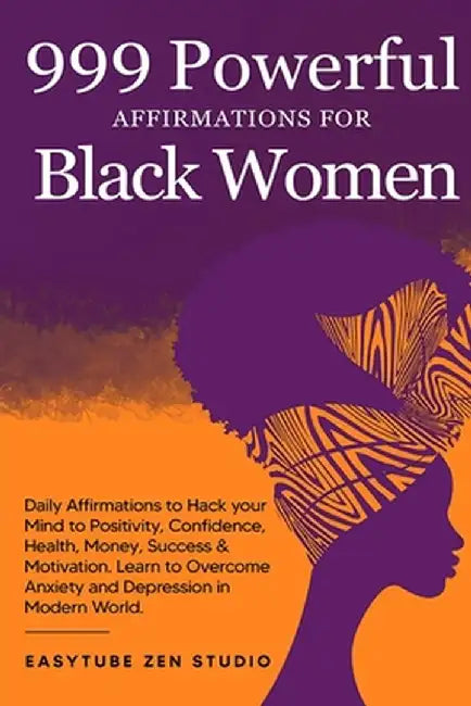 999 Powerful Affirmations for Black Women: Daily Affirmations to Hack your Mind to Positivity, Confidence, Health, Money, Success & Motivation. Learn by Easytube Zen Studio