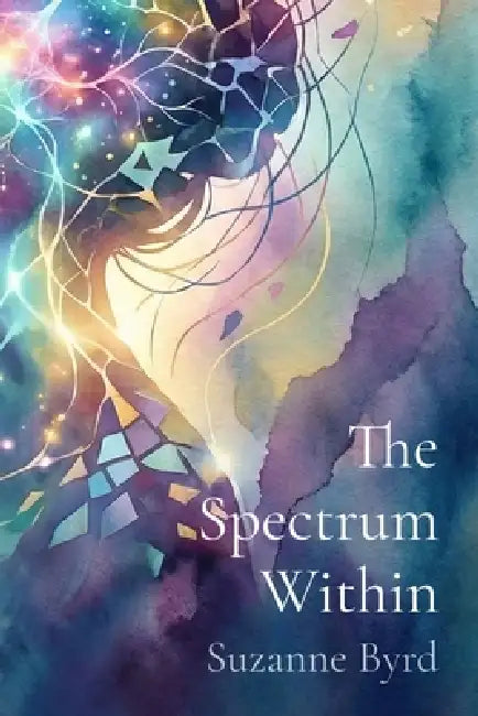 The Spectrum Within: Unmasking, Healing, and Thriving as a Late Diagnosed Autistic Woman by Suzanne Byrd