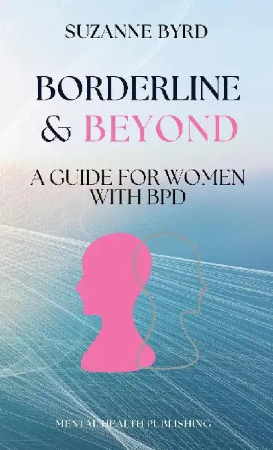 Borderline & Beyond: A Guide for Women with BPD by Suzanne Byrd