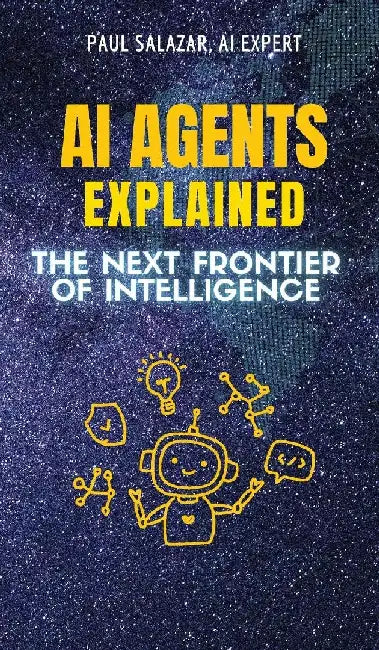 AI Agents Explained: The Next Frontier of Intelligence by Paul Salazar