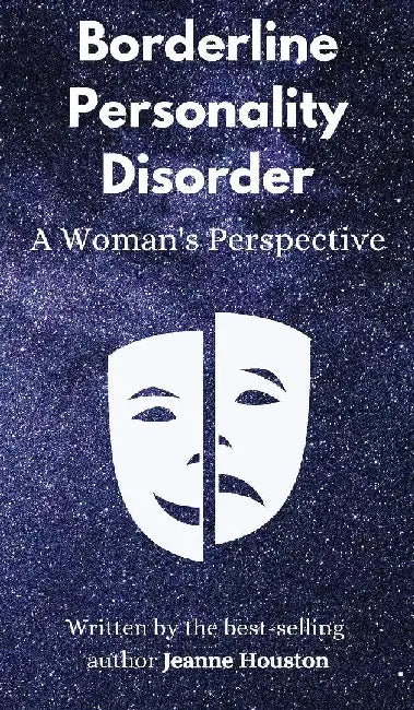 Borderline Personality Disorder: A Woman's Perspective by Jeanne Houston
