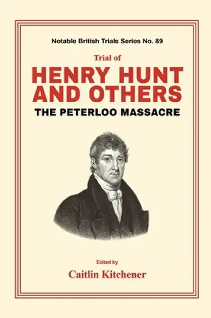 Trial of Henry Hunt and Others: The Peterloo Massacre