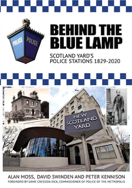 Behind the Blue Lamp: Scotland Yard's Police Stations 1829-2020