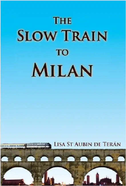 The Slow Train to Milan by St Aubin de Terán, Lisa