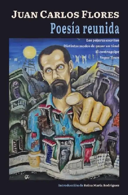 Poesía reunida: Los pájaros escritos, Distintos modos de cavar un túnel, El contragolpe, Vegas Town by Juan Carlos Flores, Albarrojo, Reina María Rodríguez