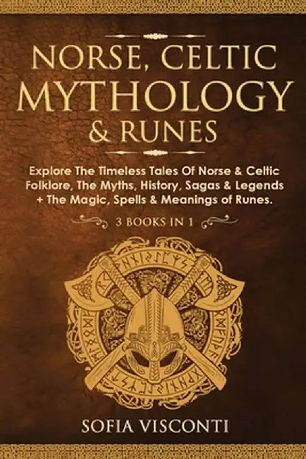 Norse, Celtic Mythology & Runes: Explore The Timeless Tales Of Norse & Celtic Folklore, The Myths, History, Sagas & Legends + The Magic, Spells & Mean by Sofia Visconti