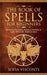 The Book of Spells for Beginners: Revealing The History, Secrets & Practices of Spells, Witchcraft, Magick & More by Sofia Visconti