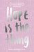 Hope... Is the Thing: How to Keep Going, No Matter What You Are Facing by Susan Elizabeth Clark