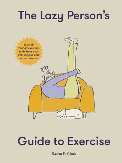 The Lazy Person's Guide to Exercise: Over 40 Toning Flexercises to Do from Your Bed, Couch or While You Wait by Susan Elizabeth Clark