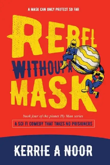 Rebel Without A Mask: A Sci Fi Comedy With Bumbling Space Cadets by Kerrie A. Noor