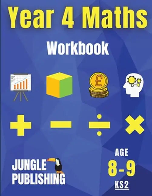 Year 4 Maths Workbook: Addition and Subtraction, Times Tables, Fractions, Measurement, Geometry, Telling the Time and Statistics for 8-9 Year by Jungle Publishing U. K.